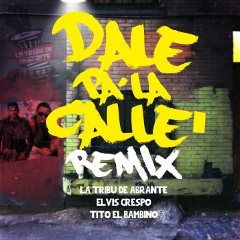 La Tribu de Abrante Dale Pa la Calle (Remix) [feat. Elvis Crespo & Tito El Bambino]
