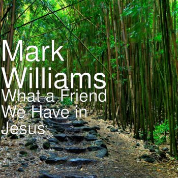 Mark Williams What a Friend We Have in Jesus