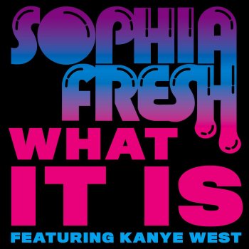 Sophia Fresh feat. Kanye West What It Is