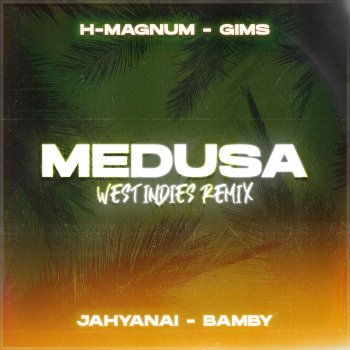 H Magnum Medusa (feat. Jahyanai, Bamby & GIMS) [West Indies Remix]