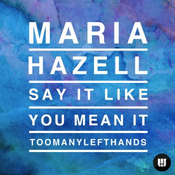 Maria Hazell feat. TooManyLeftHands Say It Like You Mean It - TooManyLeftHands Remix