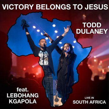 Todd Dulaney feat. Lebohang Kgapola Victory Belongs to Jesus (Live in South Africa)