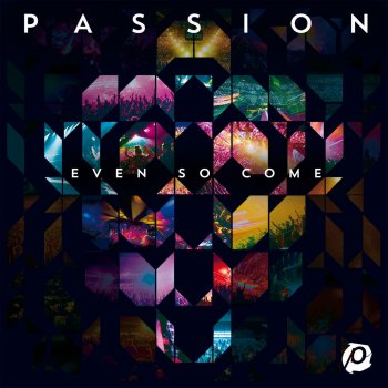 Passion feat. Chris Tomlin Even So Come - Live