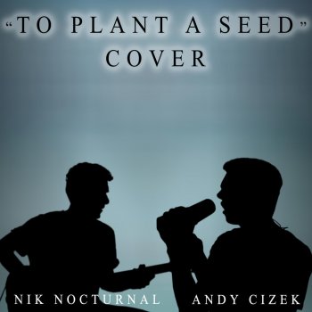 Andy Cizek feat. Nik Nocturnal To Plant a Seed