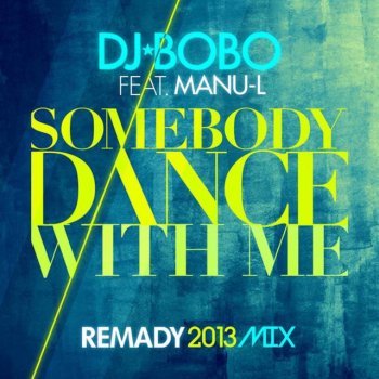 DJ BoBo feat. Manu-L Somebody Dance With Me (Remady 2013 Mix Radio Edit)