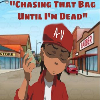 A-V Chasing That Bag Until I'm Dead