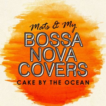 Bossa Nova Covers feat. Mats & My Cake By The Ocean