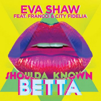 Eva Shaw feat. Francci & City Fidelia Shoulda Known Betta