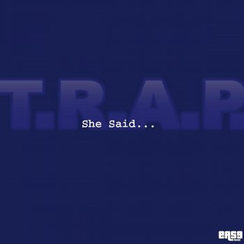 T.R.A.P. She Said...