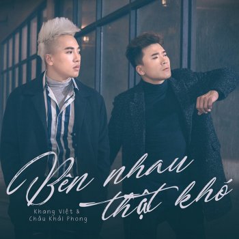 Chau Khai Phong feat. Khang Việt Bên Nhau Thật Khó
