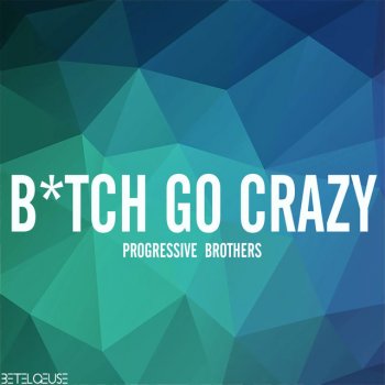 Progressive Brothers B*tch go Crazy - Original Mix