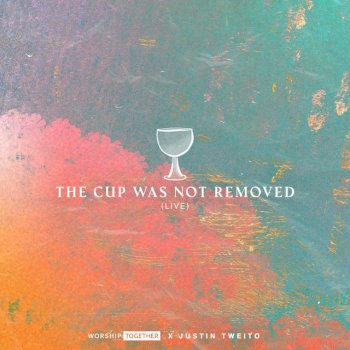 Worship Together feat. Justin Tweito The Cup Was Not Removed - Live