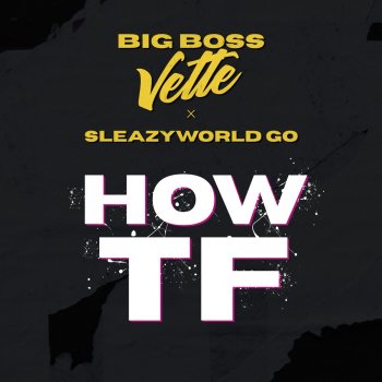 Big Boss Vette feat. SleazyWorld Go How TF (feat. SleazyWorld Go)