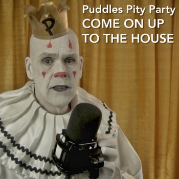 Puddles Pity Party Come on up to the House