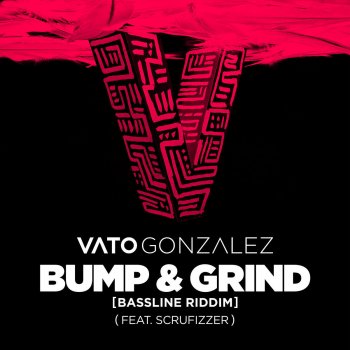 Vato Gonzalez feat. Scrufizzer Bump & Grind (Bassline Riddim)