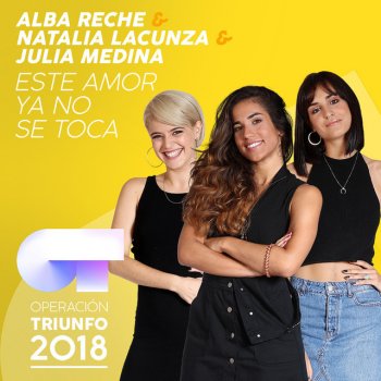 Alba Reche feat. Natalia Lacunza & Julia Medina Este Amor Ya No Se Toca (Operación Triunfo 2018)