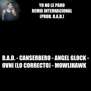 Canserbero, B.A.D, Ovni, Angel Glock & Mowlihawk Yo No Le Paro (Remix Internacional) [feat. B.A.D., Ovni, Angel Glock & Mowlihawk]