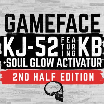 KJ-52, KB & Soul Glo Activatur Gameface (2nd Half Edition) [feat. Kb & Soul Glo Activatur]
