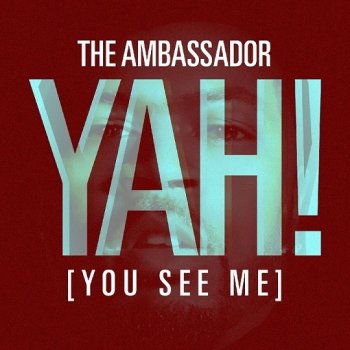 The Ambassador Yah! (You See Me)