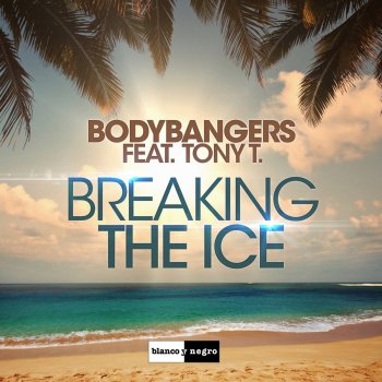 Bodybangers feat. Tony T Breaking the Ice - Radio Edit