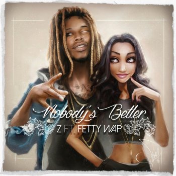 Z feat. Fetty Wap Nobody's Better (feat. Fetty Wap)