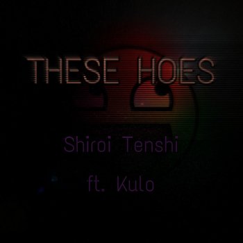Shiroi Tenshi THESE HOES (feat. Kulo)