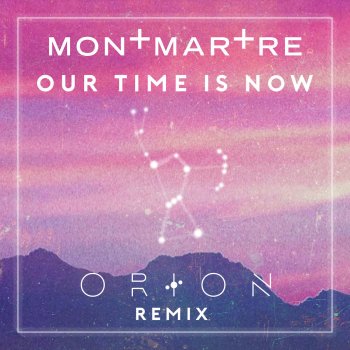 Montmartre Our Time Is Now (Orion Remix)