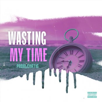 Problematic Wasting My Time