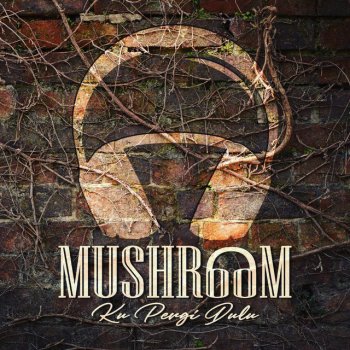 MushrooM Ku Pergi Dulu (Radio Edit Short Version)