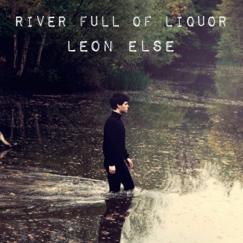 Leon Else River Full of Liquor