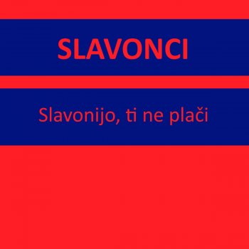 SLAVONCI Slavonijo, ti ne plači