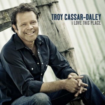 Troy Cassar-Daley I Love This Place