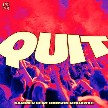 Gammer feat. Hudson Mohawke Quit (feat. Hudson Mohawke)