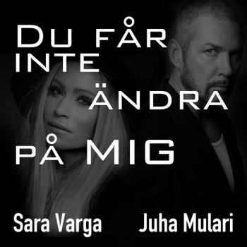 Sara Varga feat. Juha Mulari Du får inte ändra på mig