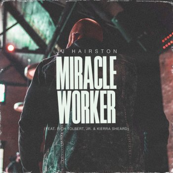 JJ Hairston feat. Kierra Sheard & Rich Tolbert Jr. Miracle Worker