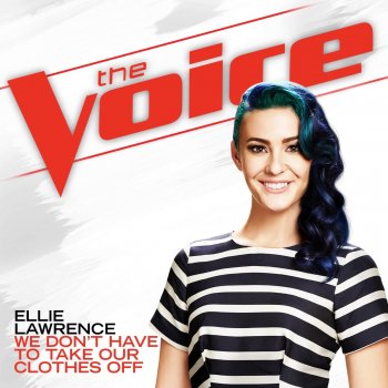 Ellie Lawrence We Don't Have To Take Our Clothes Off (The Voice Performance)