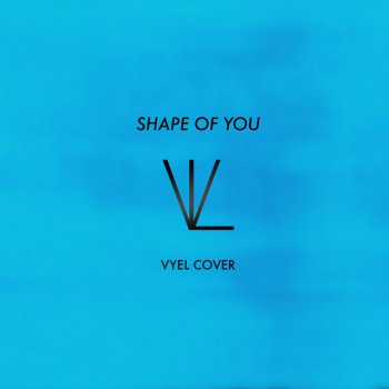 Vyel Shape of You