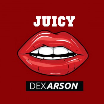 Dex Arson Juicy