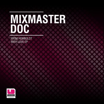 Mixmaster Doc From The Homboldt With Love EP - Original Mix