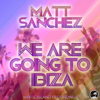 Matt Sanchez We Are Going to Ibiza