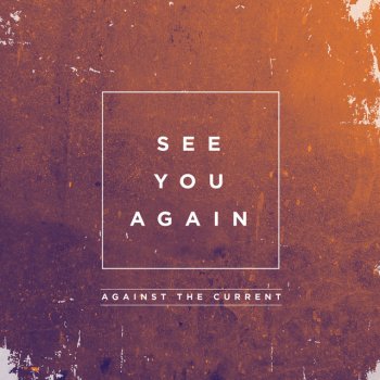 Against The Current See You Again
