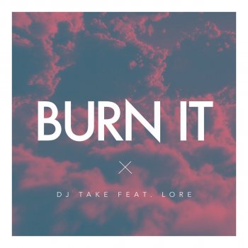 Dj Take feat. Lore Burn It (Radio Edit)
