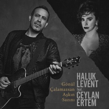 Haluk Levent feat. Ceylan Ertem Gönül Çalamazsan Aşkın Sazını
