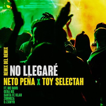 Neto Peña feat. Toy Selectah, Gera MX, MC Davo, Santa Fe Klan, Zornoza & Zxmyr No Llegaré (Remix del Remix) [feat. Santa Fe Klan, MC Davo & Gera Mx]