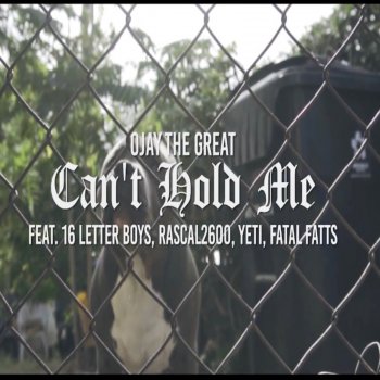 Ojay the Great feat. 16th Letter Boys, rascal2600, Yeti & Fatal Fatts Can't Hold Me