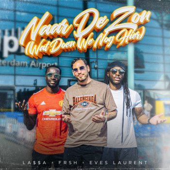 LA$$A feat. Frsh & Eves Laurent Naar De Zon (Wat Doen We Nog Hier) [feat. Frsh & Eves Laurent]