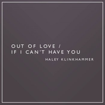 Haley Klinkhammer Out of Love / If I Can't Have You