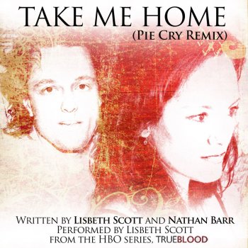 Lisbeth Scott Take Me Home (Pie Cry Remix) [From the TV Series "TrueBlood"]