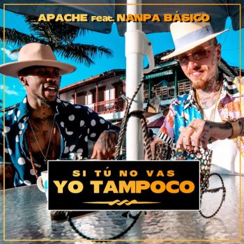 Apache feat. Nanpa Basico Si Tú No Vas Yo Tampoco (feat. Nanpa Básico)