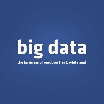 Big Data feat. White Sea The Business of Emotion